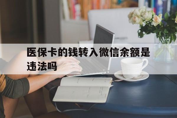巴彦淖尔最新的医保卡的钱转入微信余额是违法吗方法分享(巴彦淖尔医保转入银行卡的钱可以花吗教程)