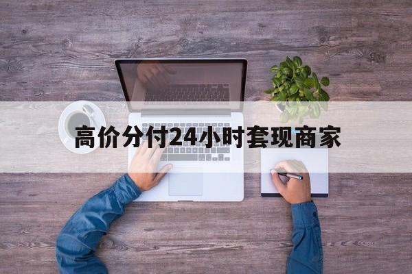 巴彦淖尔最新的高价分付24小时套现商家方法分享(巴彦淖尔分付套现手续费多少教程)